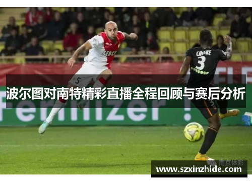 波尔图对南特精彩直播全程回顾与赛后分析
