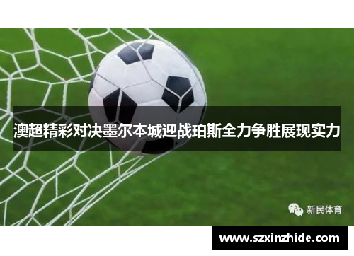 澳超精彩对决墨尔本城迎战珀斯全力争胜展现实力