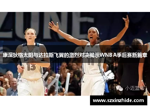 康涅狄格太阳与达拉斯飞翼的激烈对决揭示WNBA季后赛新篇章
